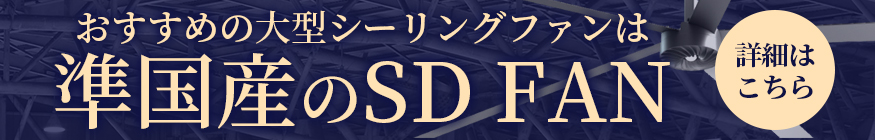 店長おすすめの大型シーリングファンは準国産のSD FAN 詳細はこちら